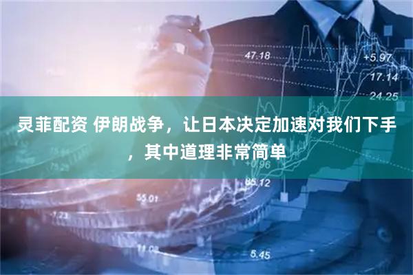 灵菲配资 伊朗战争，让日本决定加速对我们下手，其中道理非常简单